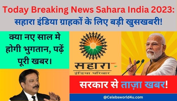 Today Breaking News Sahara India 2023